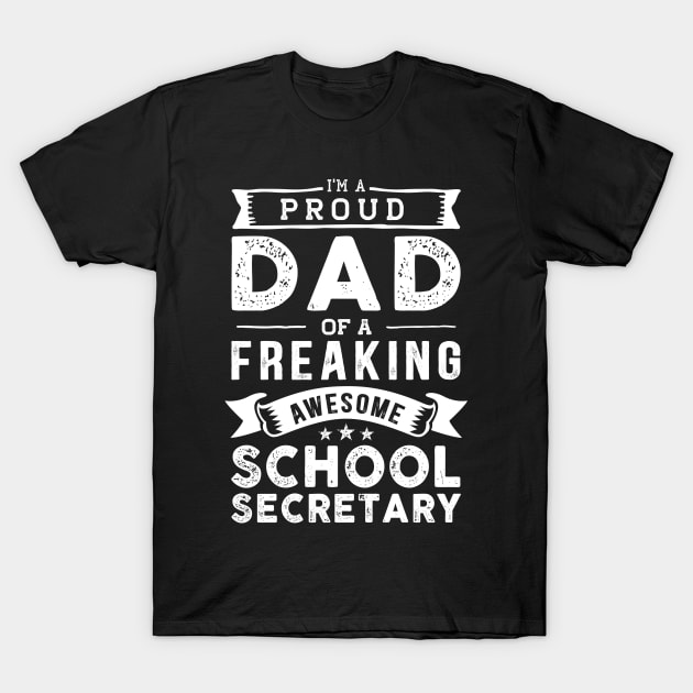 I'm a Proud Dad of a Freaking Awesome School Secretary T-Shirt by TeePalma